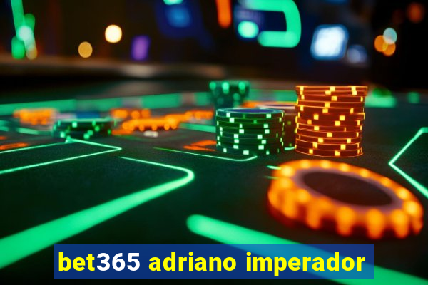 bet365 adriano imperador